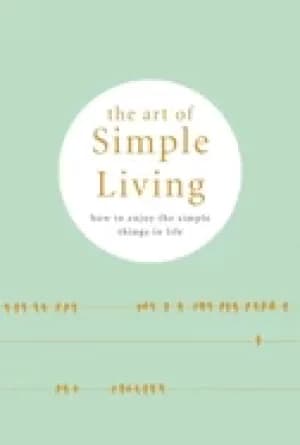 art of simple living how to enjoy the simple life tips exercises and refle
