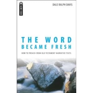 Word Became Fresh : How to Preach from Old Testament Narrative Texts