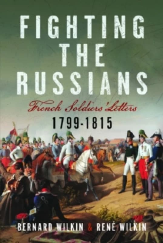 Fighting the Russians : French Soldiers Letters, 1799-1815 Hardback