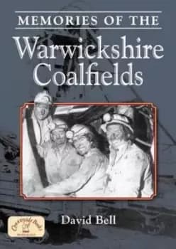 Memories of the Warwickshire coalfields by David Bell