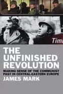 unfinished revolution making sense of the communist past in central eastern