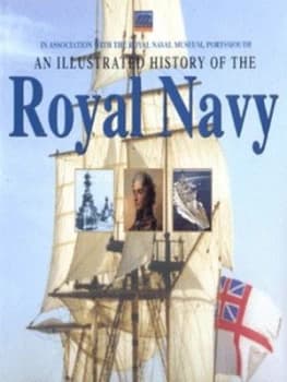 An Illustrated History of the Royal Navy by John Winton and Chris Howard Bailey and Royal Naval Museum Hardback