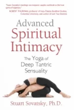 advanced spiritual intimacy the yoga of deep tantric sensuality