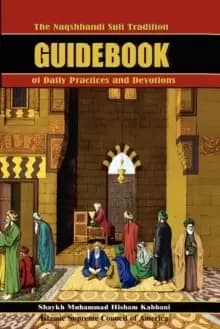 The Naqshbandi Sufi Tradition Guidebook of Daily Practices and Devotions