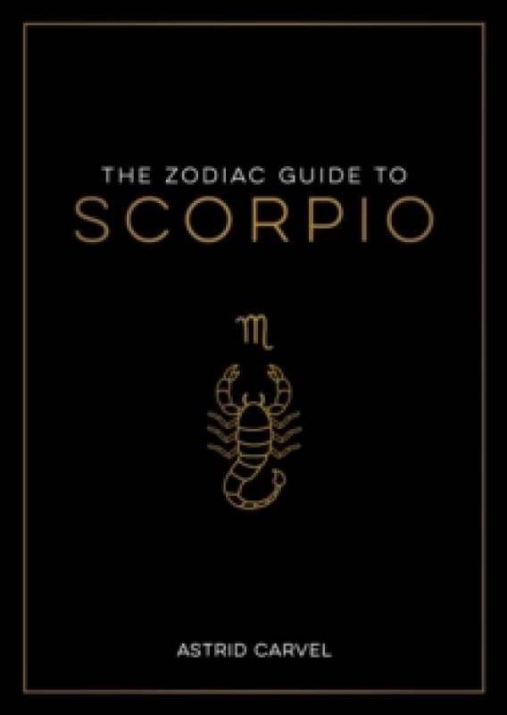 The Zodiac Guide to Scorpio : The Ultimate Guide to Understanding Your Star Sign, Unlocking Your Destiny and Decoding the Wisdom of the Stars Paperbac