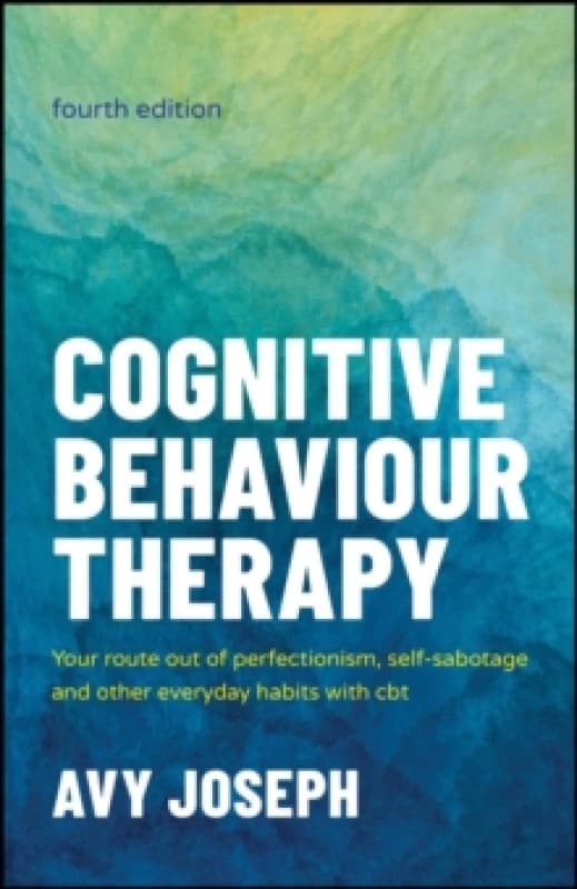 Cognitive Behaviour Therapy : Your Route out of Perfectionism, Self-Sabotage and Other Everyday Habits with CBT Paperback / softback