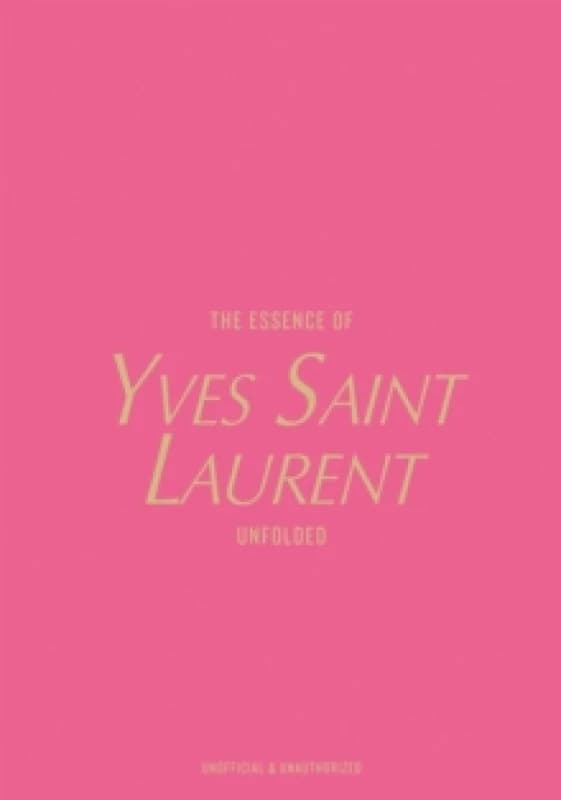 The Essence of Yves Saint Laurent : Unfolded Hardback