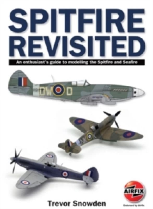 Spitfire Revisited : An Enthusiast's Guide to Modelling the Spitfire and Sea Fire Paperback / softback
