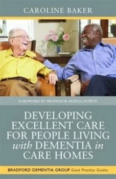 Developing Excellent Care for People Living with Dementia in Care Homes by Pete Calveley Book