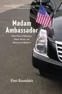 madam ambassador three years of diplomacy dinner parties and democracy in b