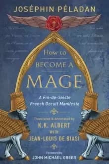 How to Become a Mage : A Fin-de-Siecle French Occult Manifesto