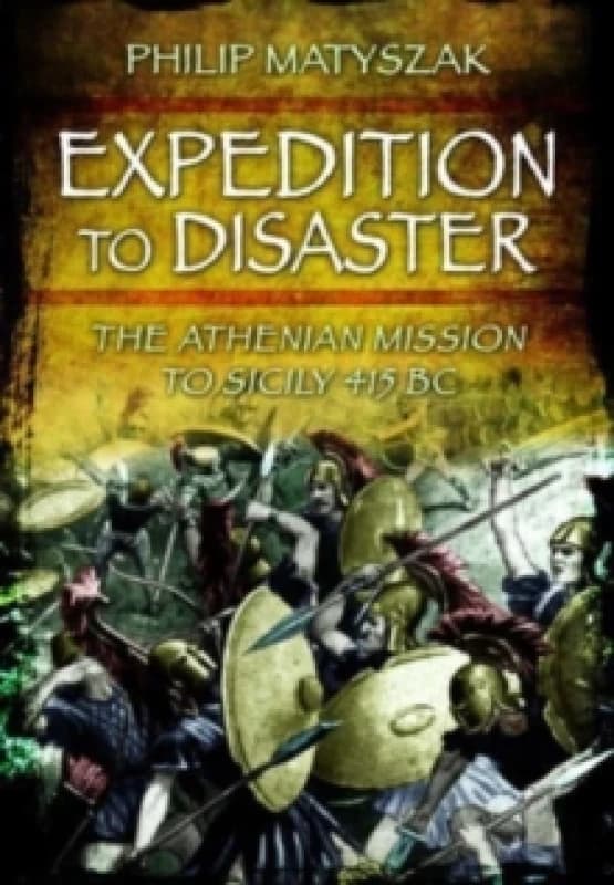 Expedition to Disaster : The Athenian Mission to Sicily 415 BC Paperback / softback
