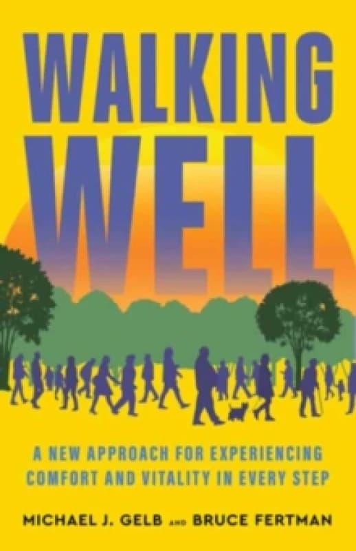 Walking Well : A New Approach for Comfort, Vitality, and Inspiration in Every Step Paperback / softback