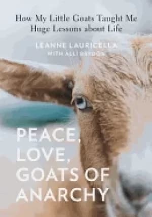 peace love goats of anarchy how my little goats taught me huge lessons abou