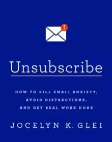 Unsubscribe : How to Kill Email Anxiety, Avoid Distractions and Get REAL Work Done