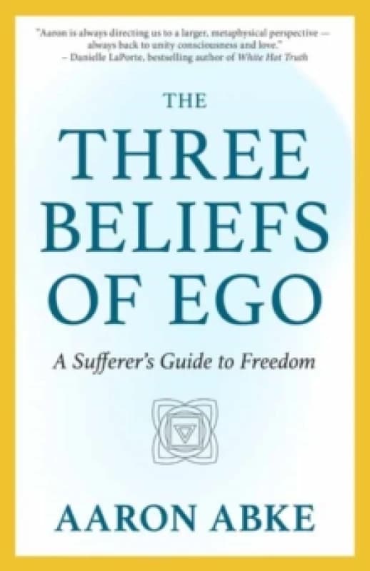 The Three Beliefs of Ego : A Sufferer's Guide to Freedom Paperback / softback