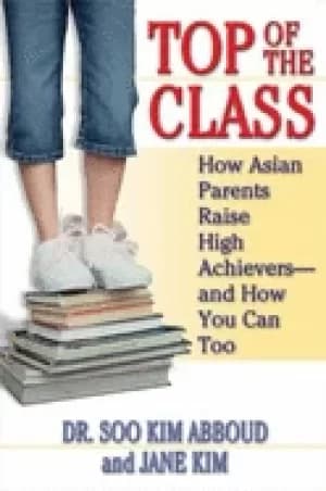 top of the class how asian parents raise high achievers and how you can too