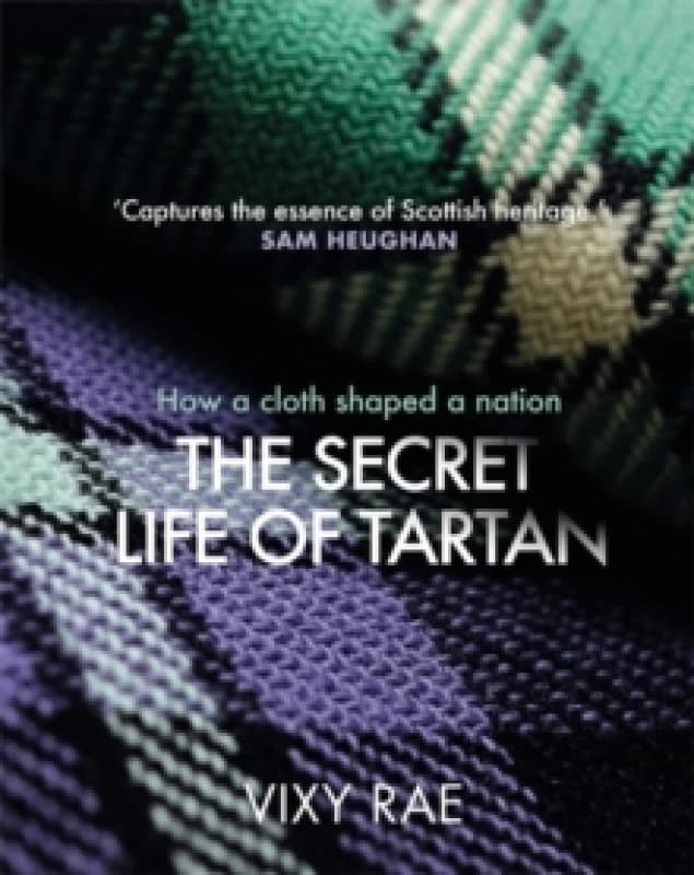 The Secret Life of Tartan : How a cloth shaped a nation Hardback