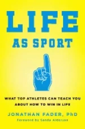 life as sport what top athletes can teach you about how to win in life
