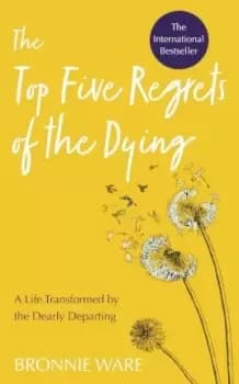 Top Five Regrets of the Dying by Bronnie Ware