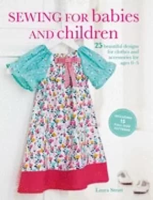 sewing for babies and children 25 beautiful designs for clothes and accesso
