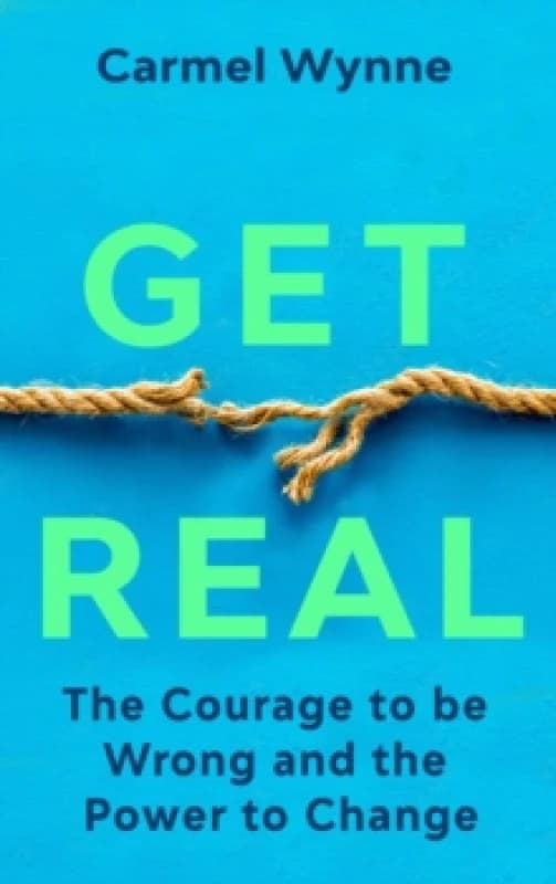 Get Real : The Courage to Be Wrong in Your Relationships and the Power to Change Paperback / softback