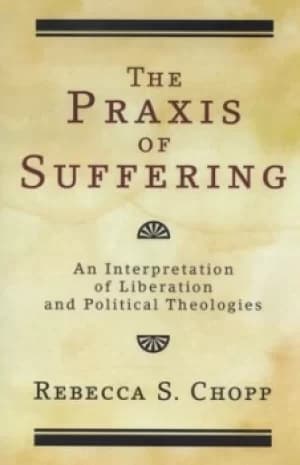 The praxis of suffering by Rebecca S Chopp