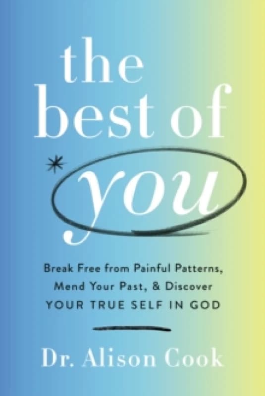 The Best of You : Break Free from Painful Patterns, Mend Your Past, and Discover Your True Self in God Paperback / softback