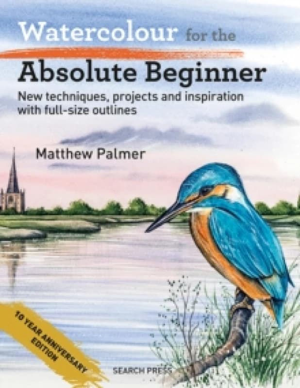 Watercolour for the Absolute Beginner : New Techniques, Projects and Inspiration with Full Size Outlines Paperback / softback
