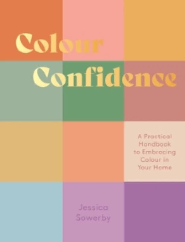 Colour Confidence : A Practical Handbook to Embracing Colour in Your Home Hardback
