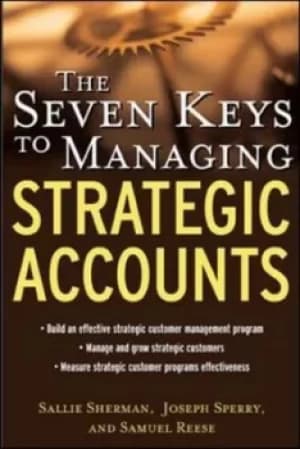The seven keys to managing strategic accounts by Sallie Sherman