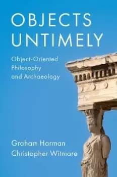Objects Untimely - Object-Oriented Philosophy and by G Harman