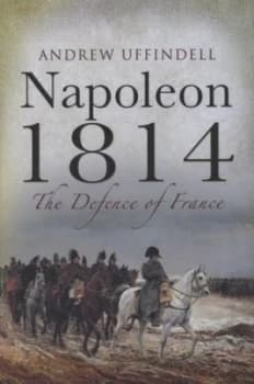 Napoleon 1814 by Andrew Uffindell Hardback