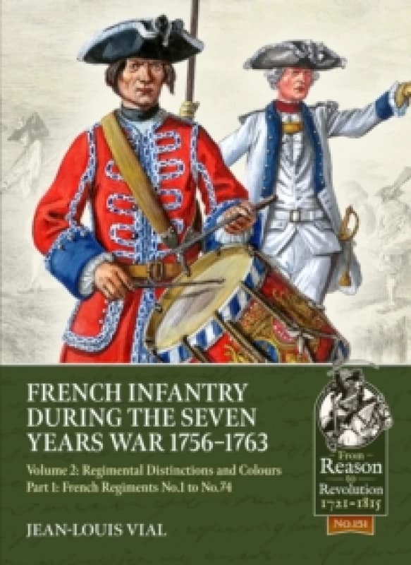 French Infantry during the Seven Years War 1756-1763 Volume 2 Regimental Distinctions and Colours : Part One: French Regiments No. 1 to No. 74 Paperba