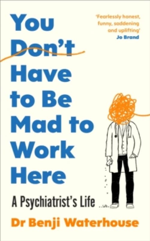 You Don't Have to Be Mad to Work Here : A Psychiatrists Life Hardback