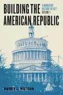 building the american republic volume 1 a narrative history to 1877
