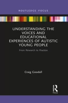 Understanding the Voices and Educational Experiences of Autistic Young People From Research to Practice