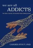 we are all addicts the souls guide to kicking your compulsions