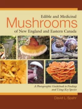 Edible and Medicinal Mushrooms of New England and Eastern Canada by David L. Spahr Paperback