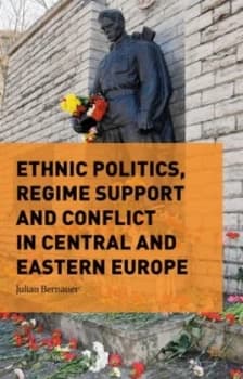 Ethnic Politics Regime Support and Conflict in Central and Eastern Europe by Julian Bernauer Hardback