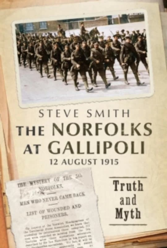 The Norfolks at Gallipoli 12 August 1915 : Truth and Myth Hardback
