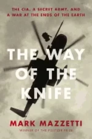 way of the knife the cia a secret army and a war at the ends of the earth