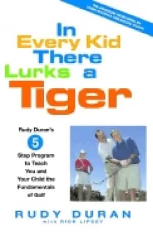 in every kid there lurks a tiger rudy durans 5 step program to teach you an