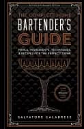 complete home bartenders guide tools ingredients techniques and recipes for