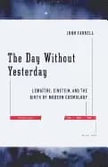 day without yesterday lemaitre einstein and the birth of modern cosmology