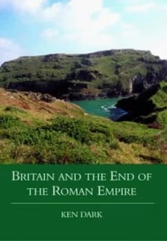 Britain and the End of the Roman Empire. by K. R Dark Hardback