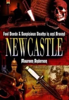Foul Deeds and Suspicious Deaths in and around Newcastle by Maureen Anderson Paperback