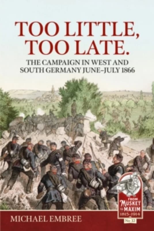 Too Little, Too Late : The Campaign in West and South Germany June-July 1866 Paperback / softback
