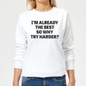 Im Already the Best so Why Try Harder Womens Sweatshirt - White - 3XL