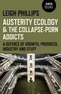 austerity ecology and the collapse porn addicts a defence of growth progre